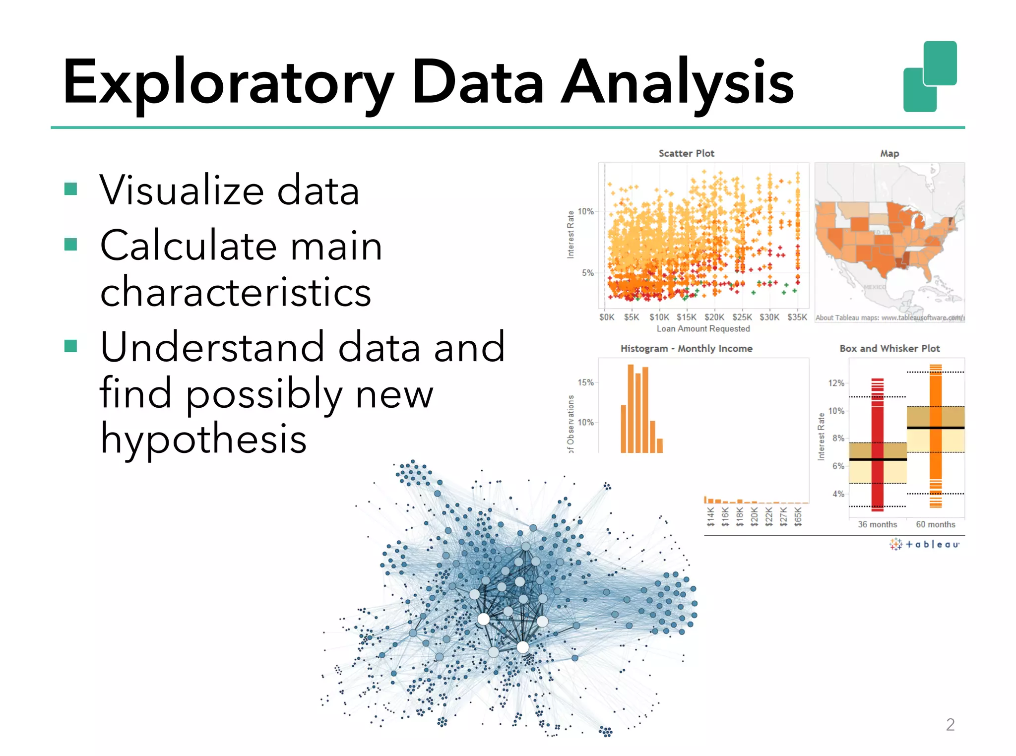 Exploratory Data Analysis
§  Visualize data
§  Calculate main
characteristics
§  Understand data and
ﬁnd possibly new
hypothesis
2
 