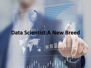 Data Scientist:A New Breed
 