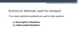 Statistical Methods used for Analysis
• Two main statistical methods are used in data analysis:
(i) Descriptive Statistics
(ii) Inferential Statistics
 