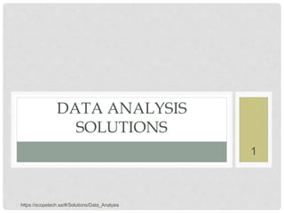 https://scopetech.sa/#/Solutions/Data_Analysis
1
DATA ANALYSIS
SOLUTIONS
 