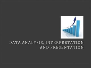 DATA ANALYSIS, INTERPRETATION
AND PRESENTATION
 