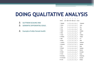 DOING QUALITATIVE ANALYSIS
∆ GUTTMAN SCALING AND
∆ SEMANTIC DIFFERENTIAL SCALE.
∆ Example of older female health
 