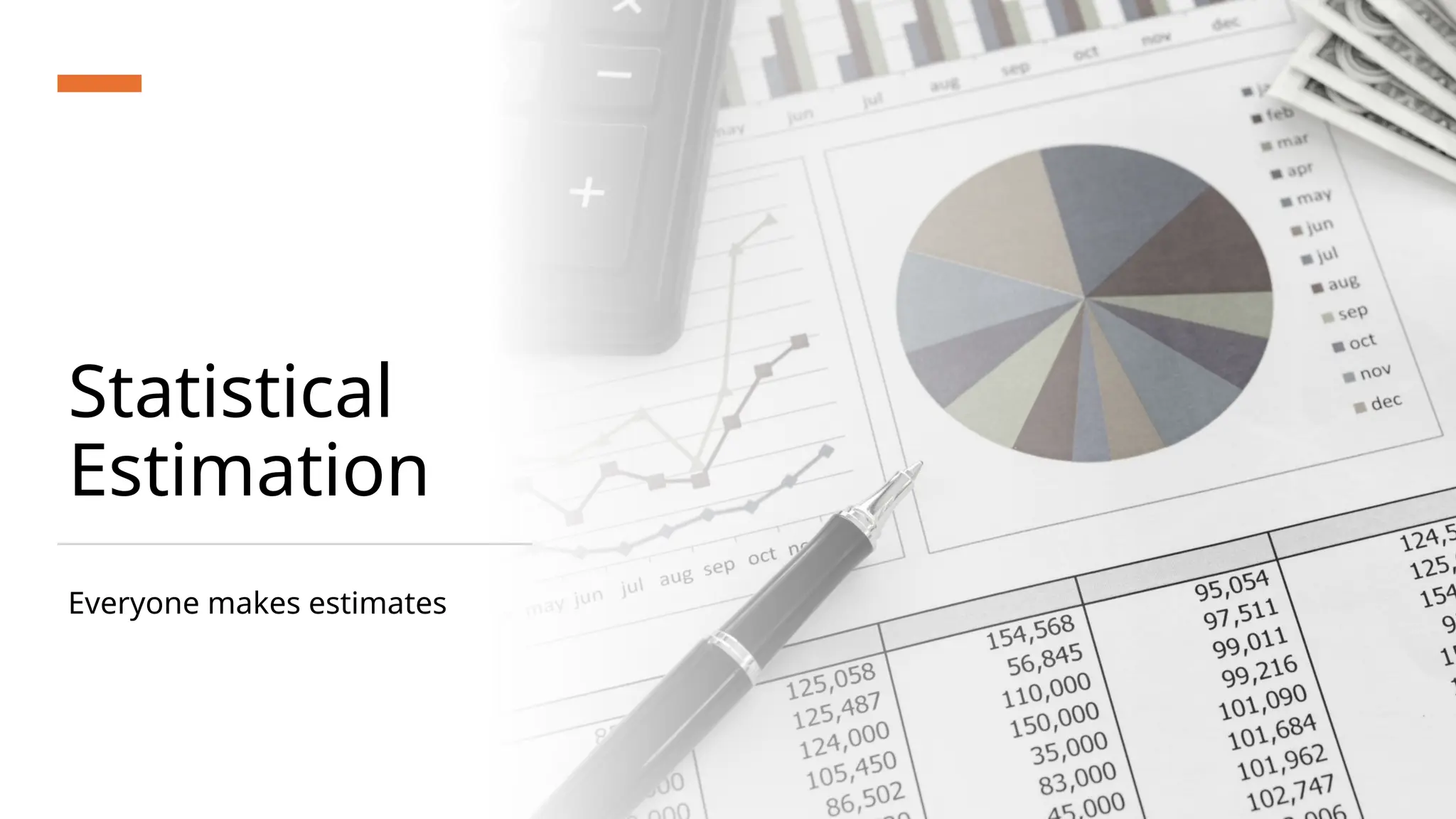 Statistical
Estimation
Everyone makes estimates
 