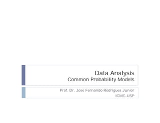 http://publicationslist.org/junio
Data Analysis
Common Probability Models
Prof. Dr. Jose Fernando Rodrigues Junior
ICMC-USP
 