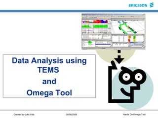 Created by Julio Velo 05/06/2006 Hands On Omega Tool
Data Analysis using
TEMS
and
Omega Tool
 