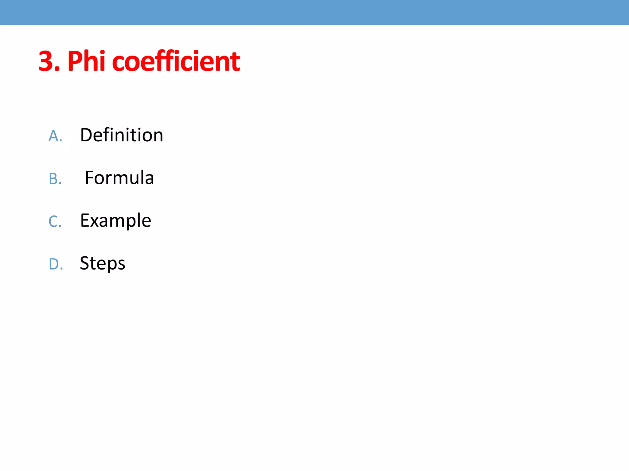 3. Phi coefficient
A. Definition
B. Formula
C. Example
D. Steps
 