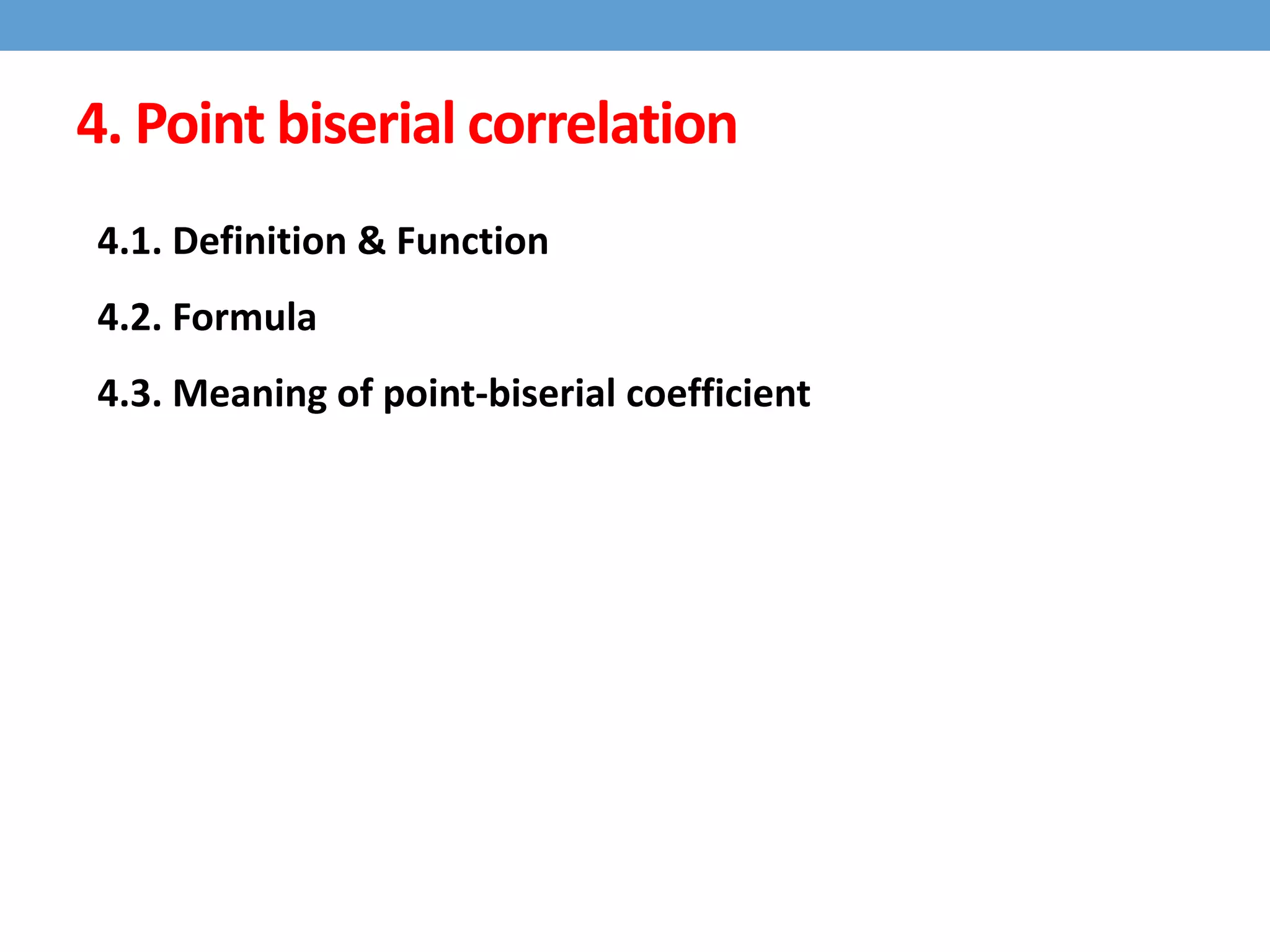 4. Point biserial correlation
4.1. Definition & Function
4.2. Formula
4.3. Meaning of point-biserial coefficient
 