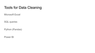 Tools for Data Cleaning
Microsoft Excel
SQL queries
Python (Pandas)
Power BI
 