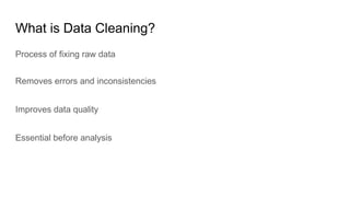What is Data Cleaning?
Process of fixing raw data
Removes errors and inconsistencies
Improves data quality
Essential before analysis
 