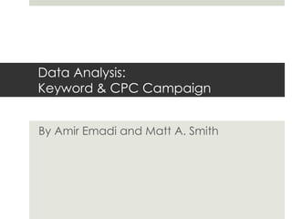 Data Analysis:
Keyword & CPC Campaign


By Amir Emadi and Matt A. Smith
 