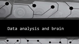Data analysis and brain
 