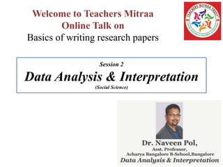 Session 2
Data Analysis & Interpretation
(Social Science)
Welcome to Teachers Mitraa
Online Talk on
Basics of writing research papers
 