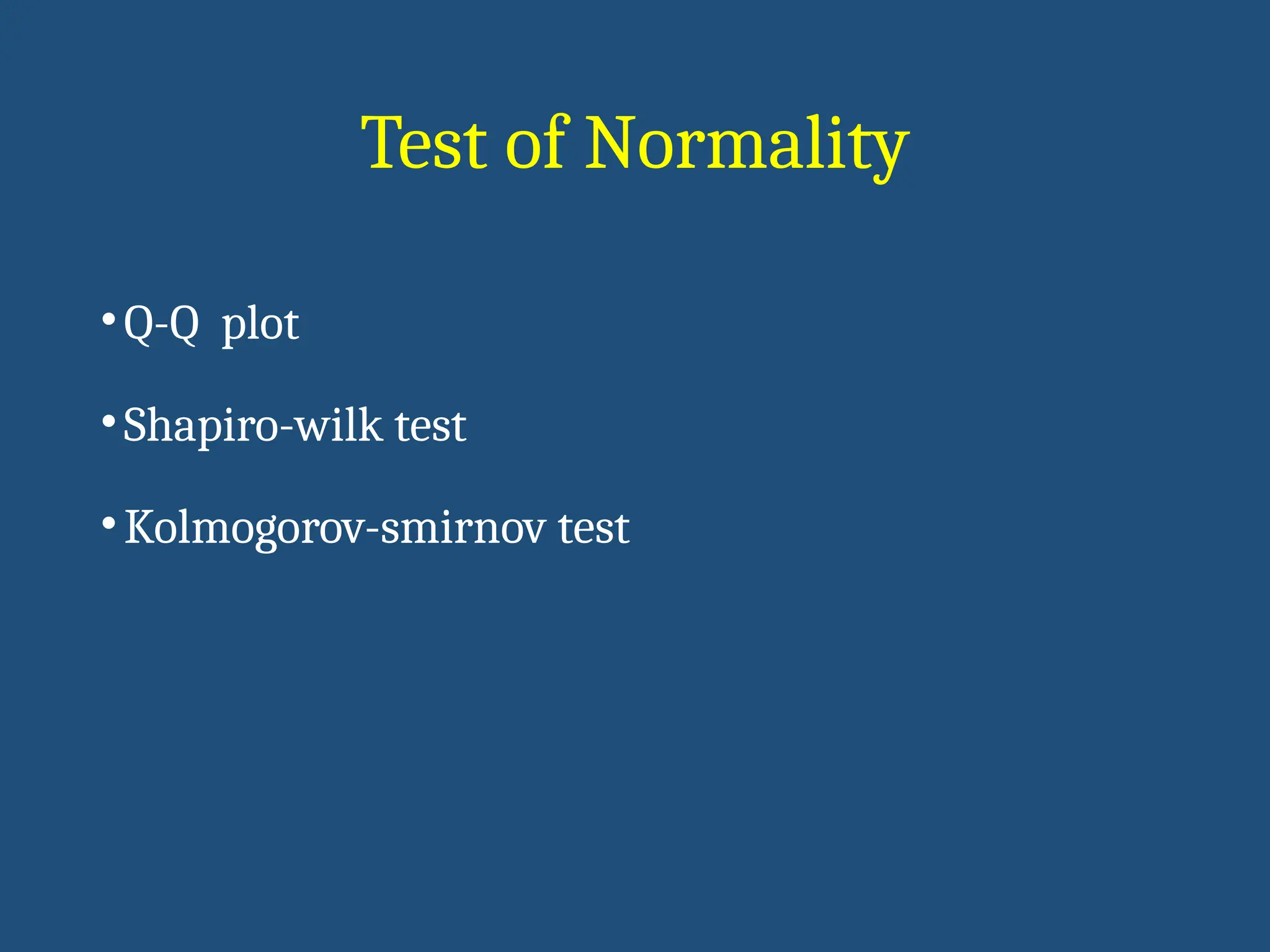 Test of Normality
•Q-Q plot
•Shapiro-wilk test
•Kolmogorov-smirnov test
 