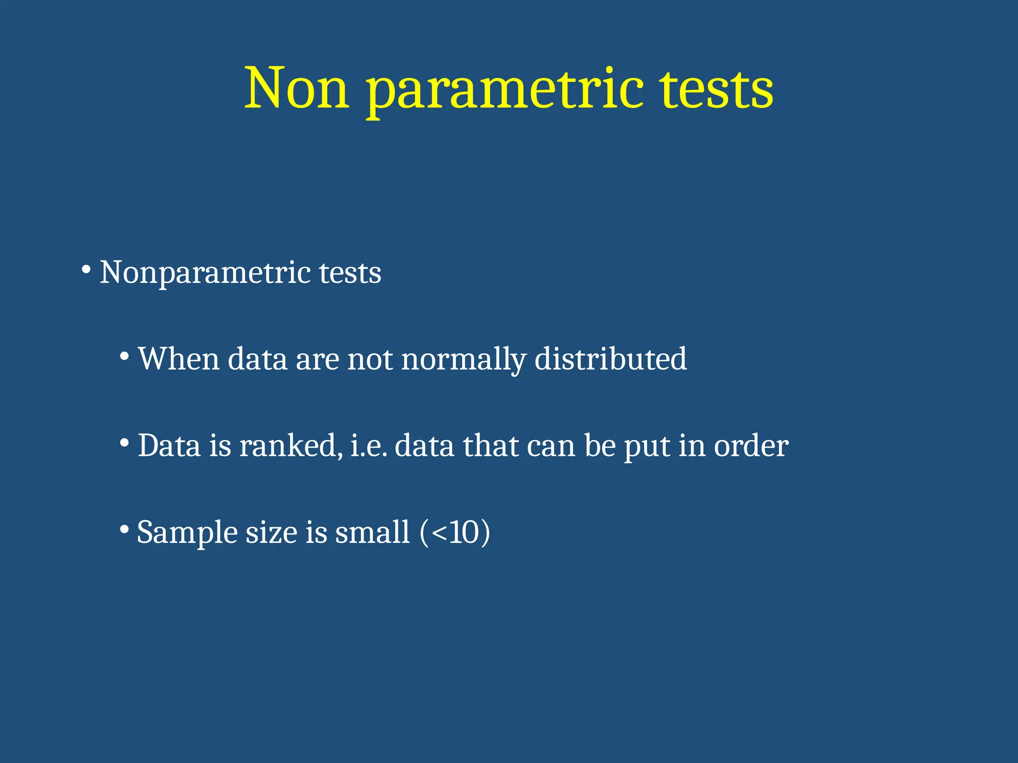 Non parametric tests
• Nonparametric tests
• When data are not normally distributed
• Data is ranked, i.e. data that can be put in order
• Sample size is small (<10)
 
