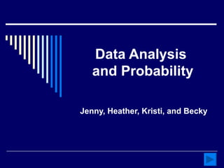 Data Analysis  and Probability Jenny, Heather, Kristi, and Becky 