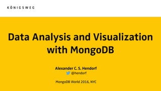 Data Analysis and Visualization
with MongoDB
Alexander C. S. Hendorf
@hendorf
MongoDB World 2016, NYC
 