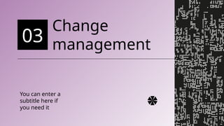 Change
management
03
You can enter a
subtitle here if
you need it
 
