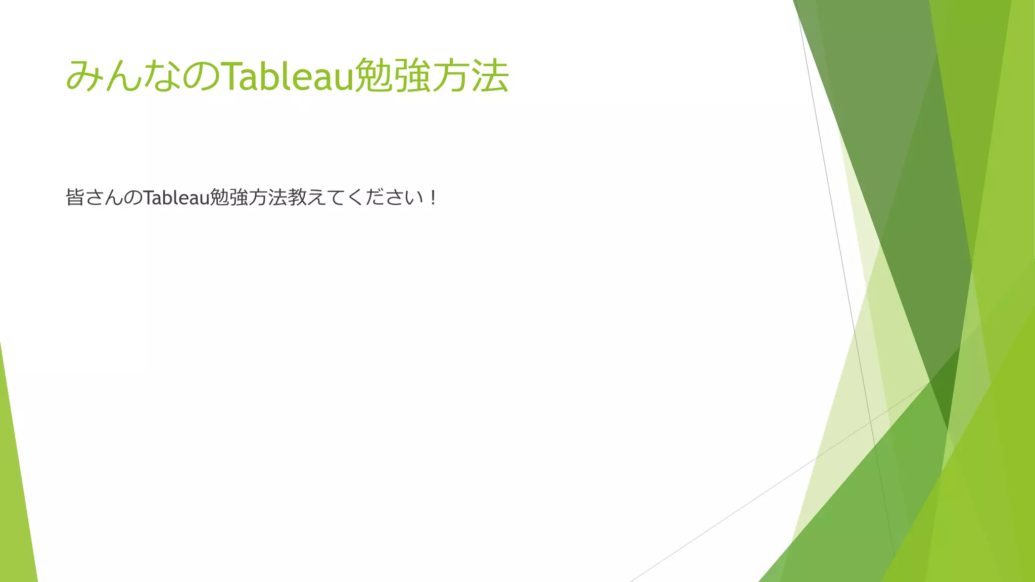 みんなのTableau勉強方法
皆さんのTableau勉強方法教えてください！
 