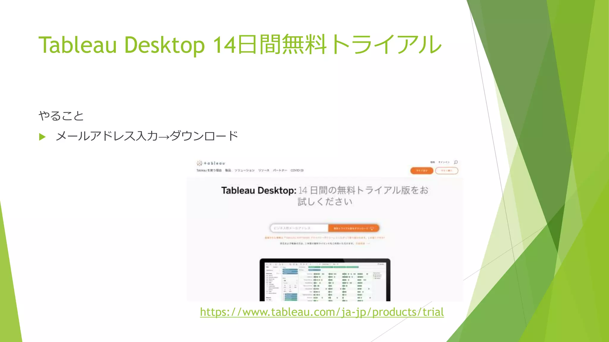 Tableau Desktop 14日間無料トライアル
やること
 メールアドレス入力→ダウンロード
https://www.tableau.com/ja-jp/products/trial
 