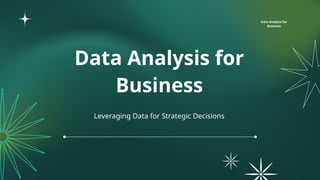 Data Analysis for
Business
Leveraging Data for Strategic Decisions
Data Analysis for
Business
 