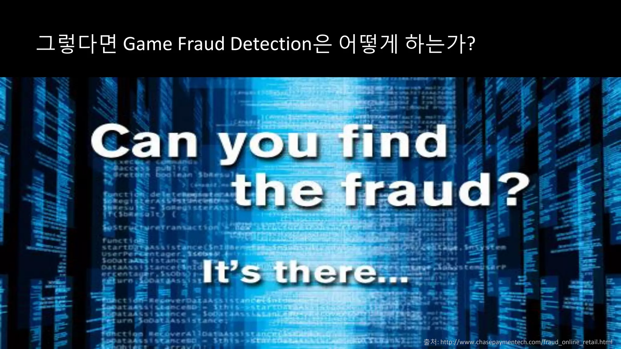 그렇다면 Game Fraud Detection은 어떻게 하는가?
출처: http://www.chasepaymentech.com/fraud_online_retail.html
 