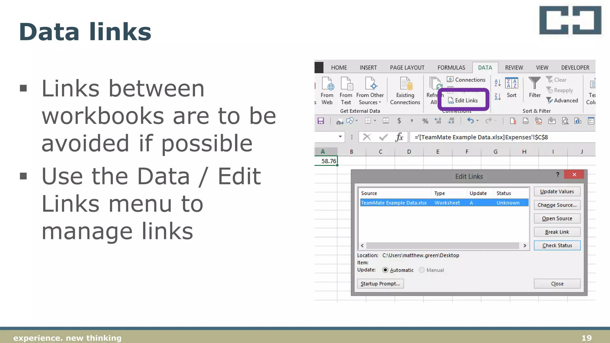 19experience. new thinking
Data links
 Links between
workbooks are to be
avoided if possible
 Use the Data / Edit
Links menu to
manage links
 