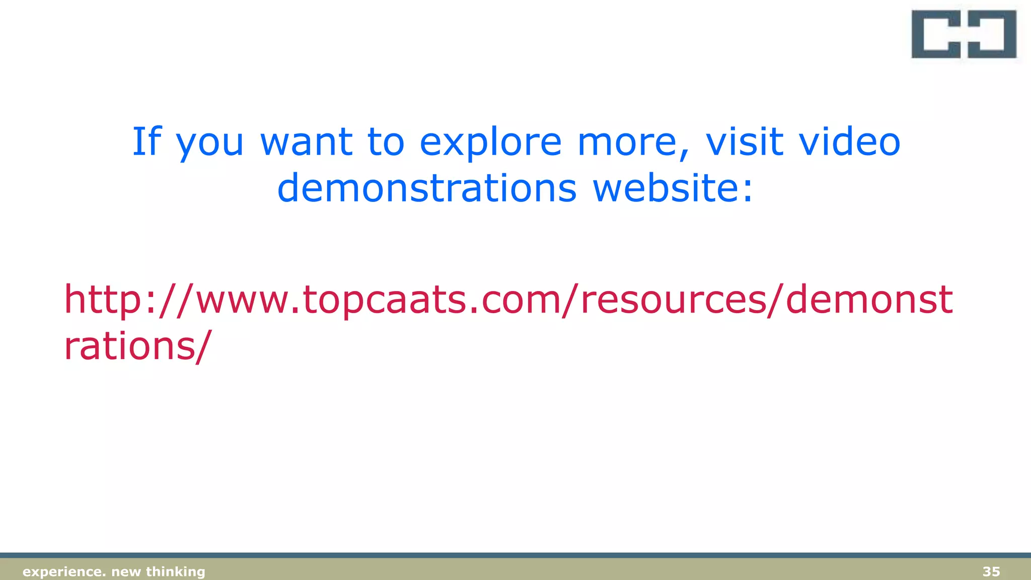 35experience. new thinking
If you want to explore more, visit video
demonstrations website:
http://www.topcaats.com/resources/demonst
rations/
 