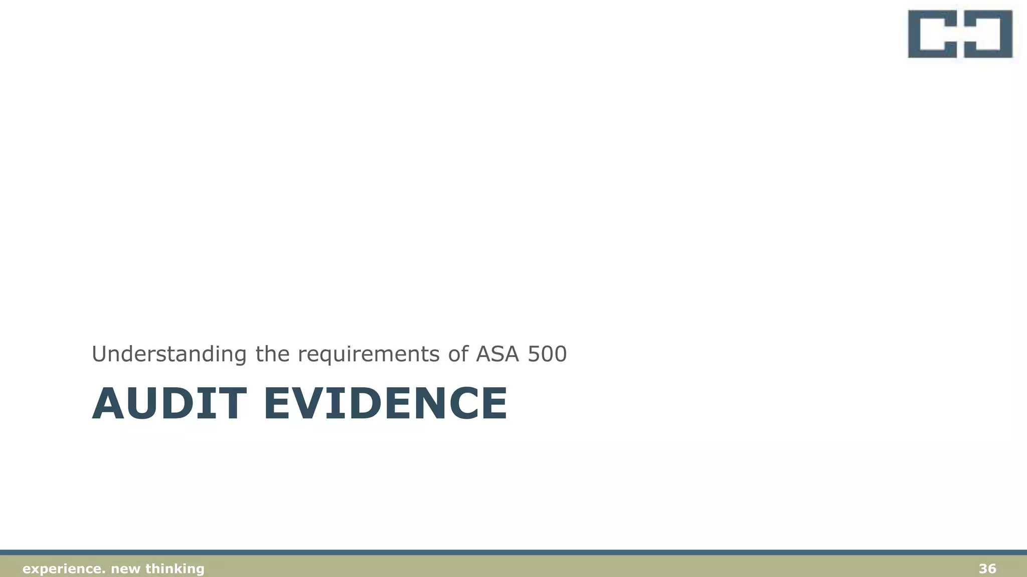 36experience. new thinking
AUDIT EVIDENCE
Understanding the requirements of ASA 500
 