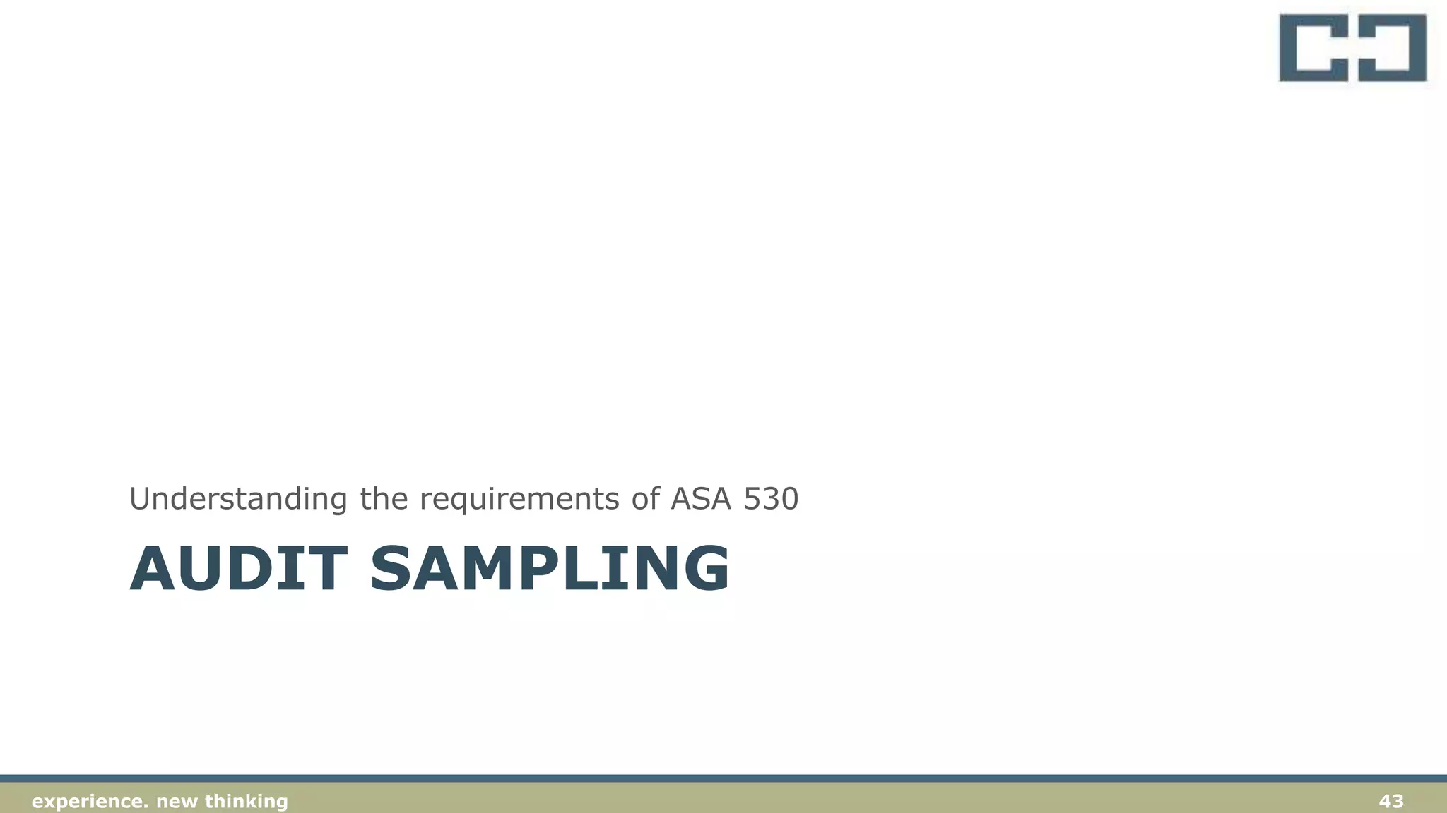 43experience. new thinking
AUDIT SAMPLING
Understanding the requirements of ASA 530
 