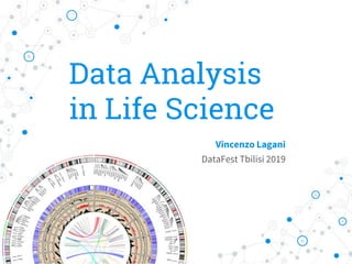 Data Analysis
in Life Science
Vincenzo Lagani
DataFest Tbilisi 2019
 