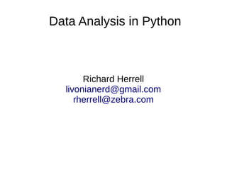 Data Analysis in Python
Richard Herrell
livonianerd@gmail.com
rherrell@zebra.com
 