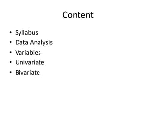 Content
• Syllabus
• Data Analysis
• Variables
• Univariate
• Bivariate
 