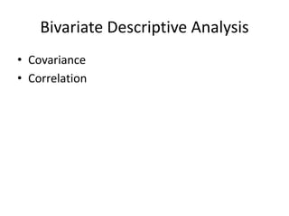 Bivariate Descriptive Analysis
• Covariance
• Correlation
 