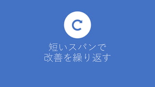 短いスパンで
改善を繰り返す
 