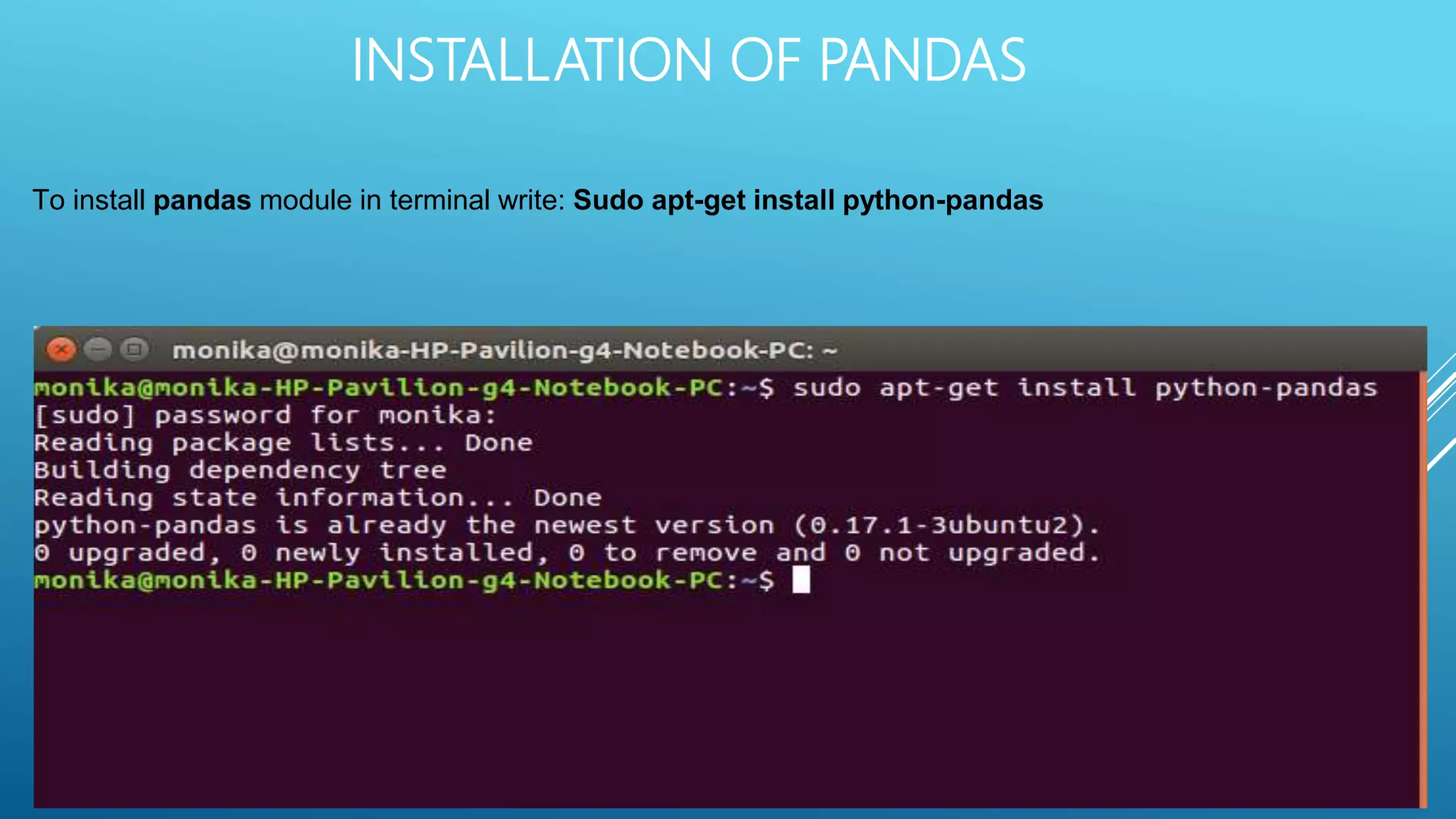 INSTALLATION OF PANDAS
To install pandas module in terminal write: Sudo apt-get install python-pandas
 