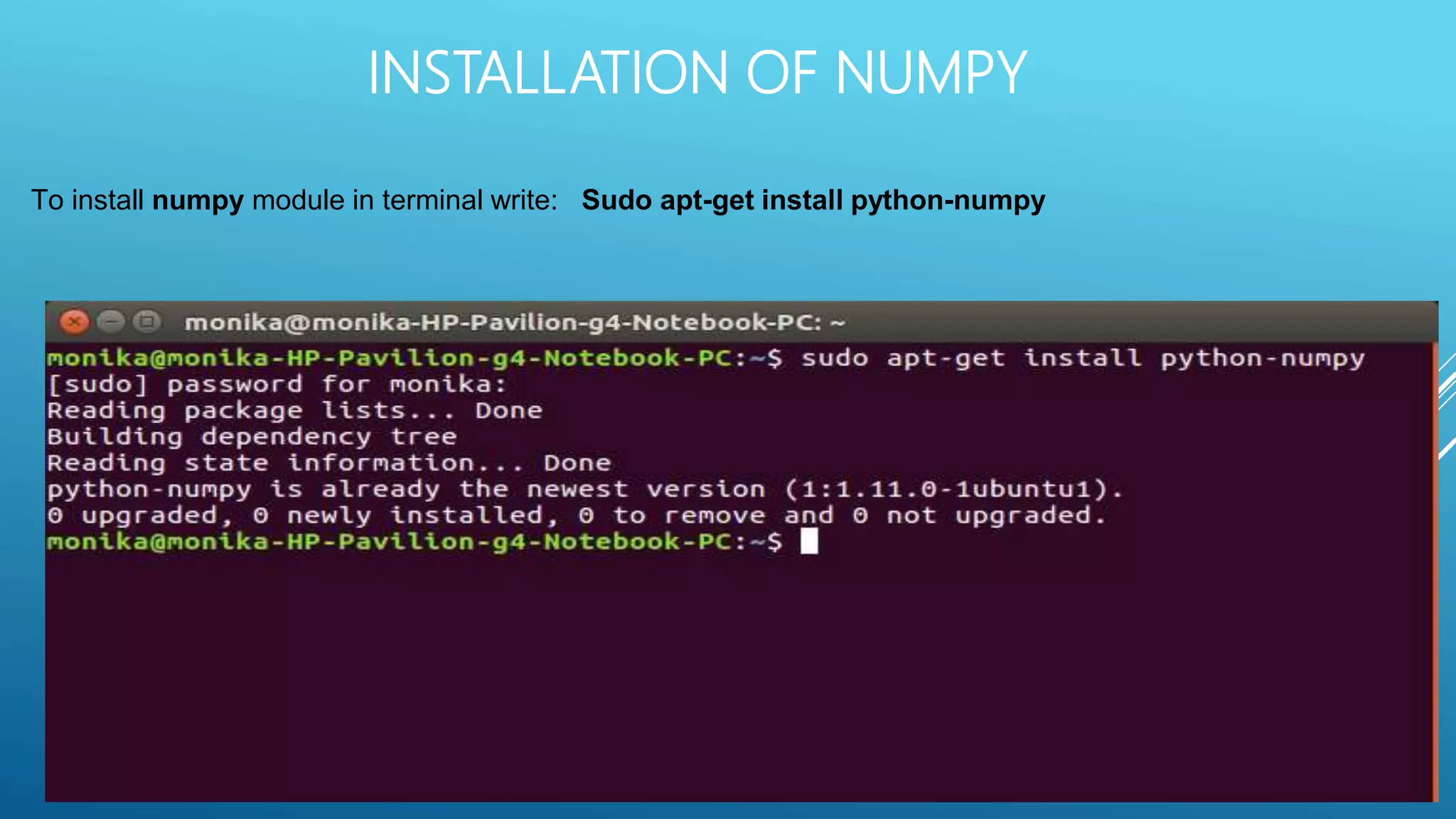 INSTALLATION OF NUMPY
To install numpy module in terminal write: Sudo apt-get install python-numpy
 