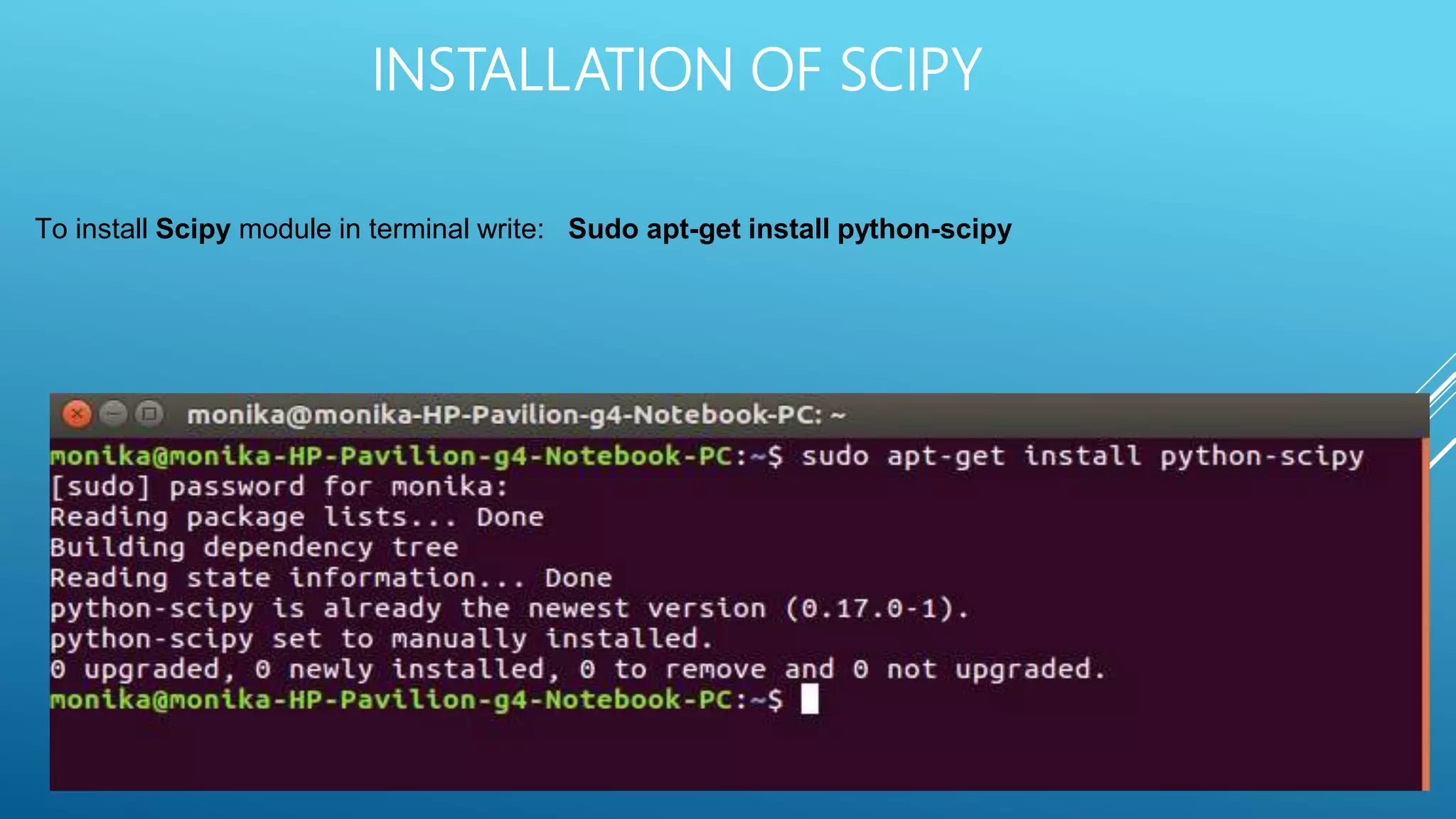 INSTALLATION OF SCIPY
To install Scipy module in terminal write: Sudo apt-get install python-scipy
 