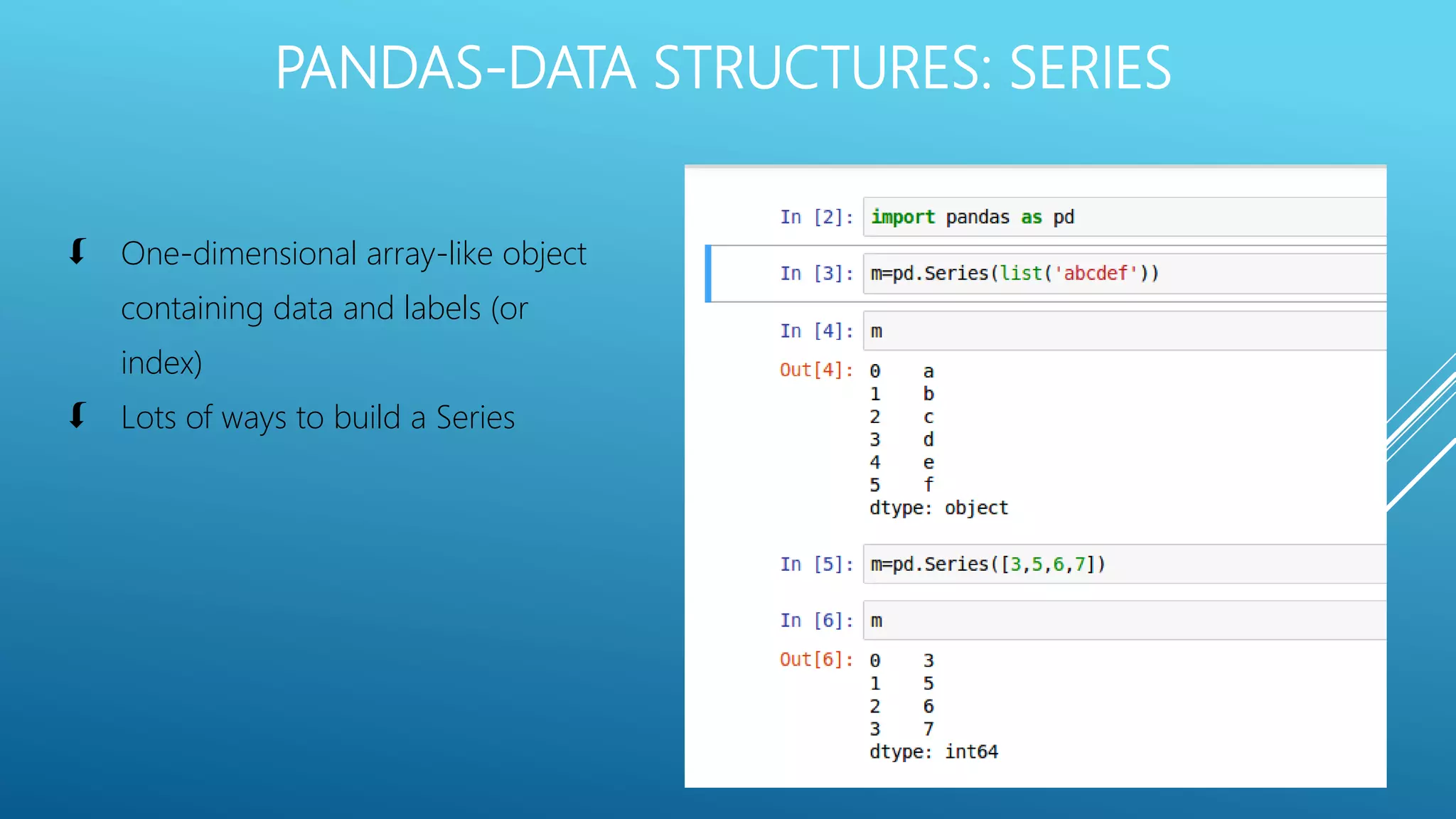 PANDAS-DATA STRUCTURES: SERIES
 One-dimensional array-like object
containing data and labels (or
index)
 Lots of ways to build a Series
 