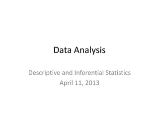 Data Analysis
Descriptive and Inferential Statistics
April 11, 2013
 