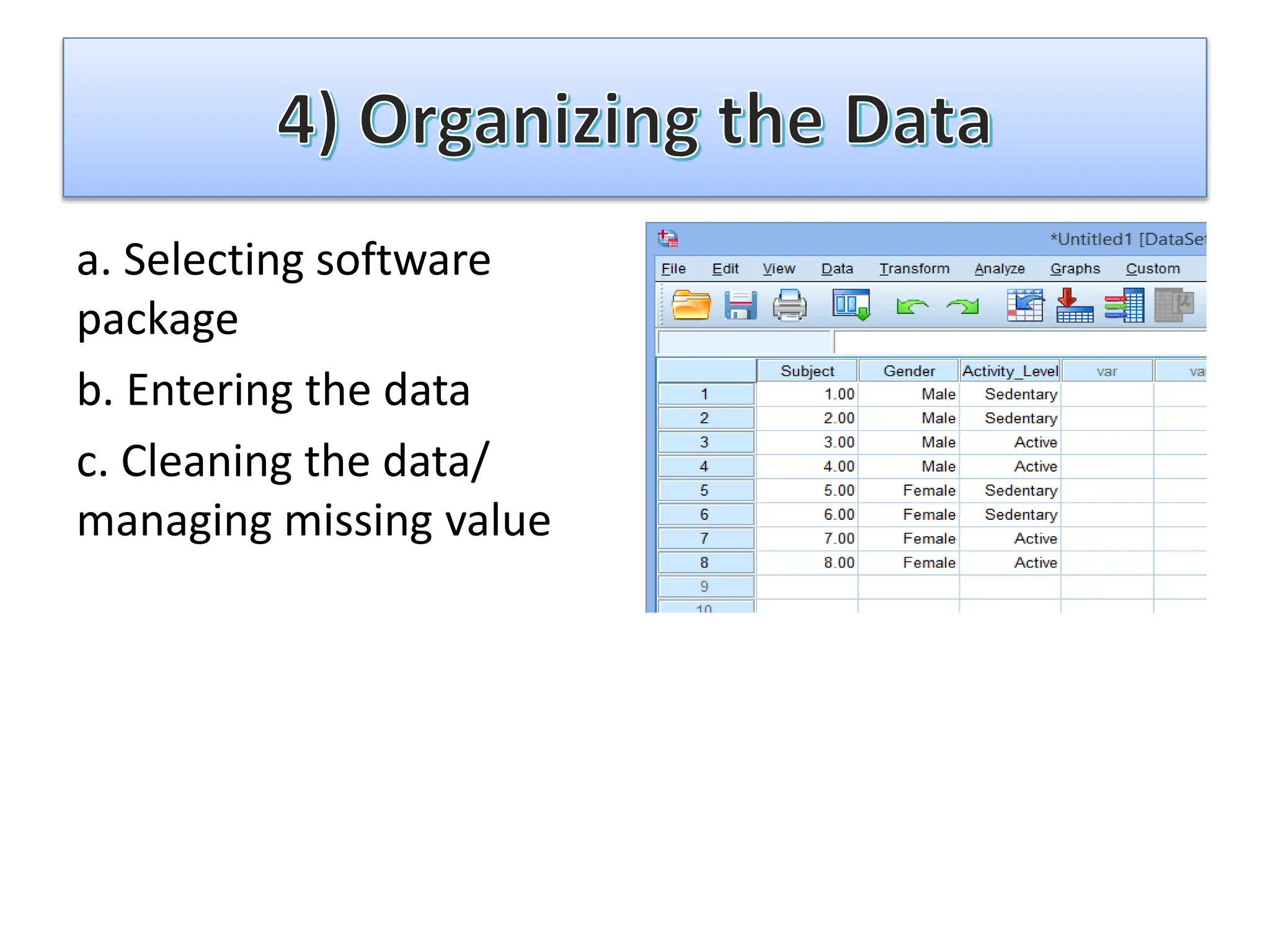 a. Selecting software
package
b. Entering the data
c. Cleaning the data/
managing missing value
 