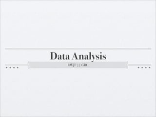 Data Analysis
    RWJF || GRC
 