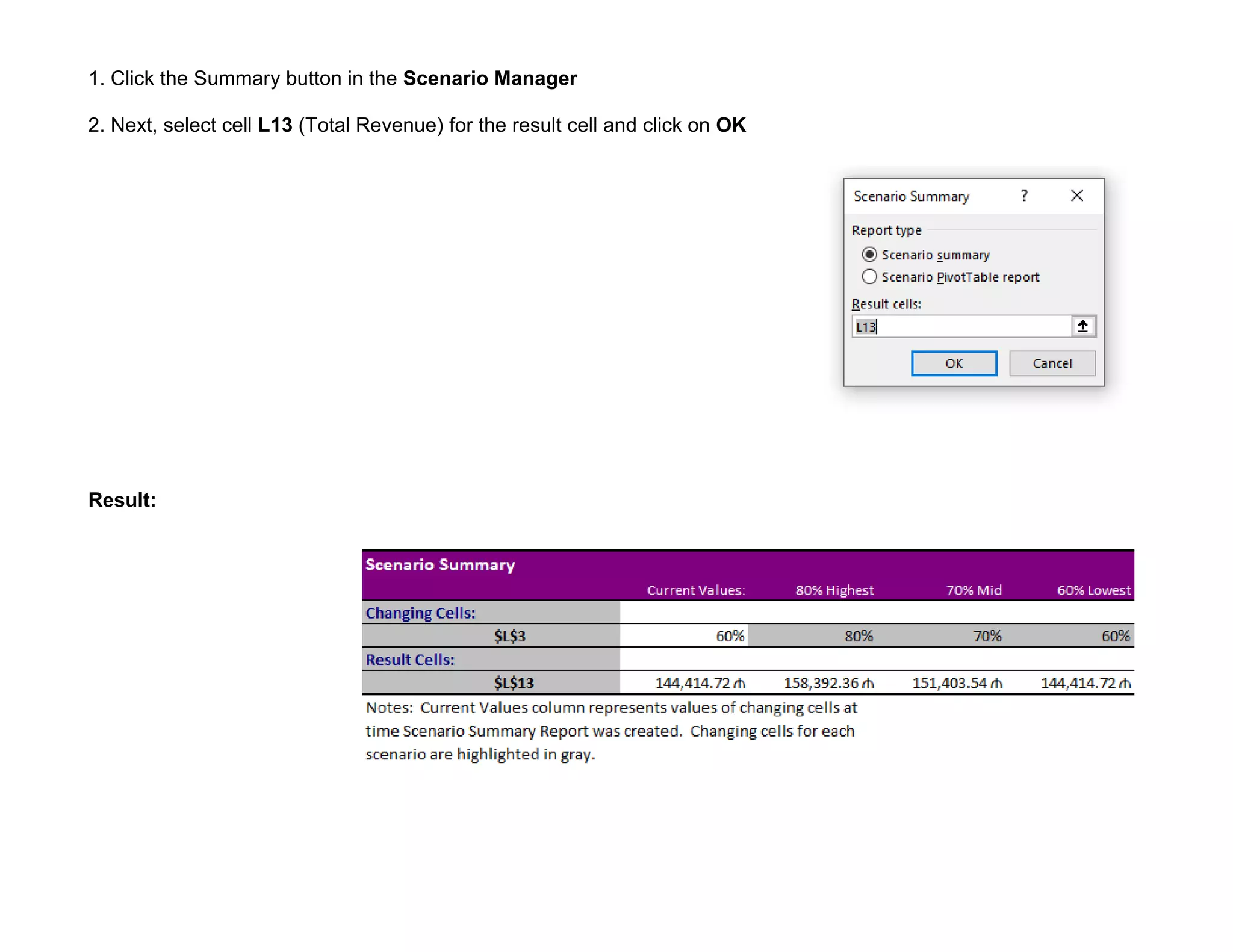 1. Click the Summary button in the Scenario Manager
2. Next, select cell L13 (Total Revenue) for the result cell and click on OK
Result:
 