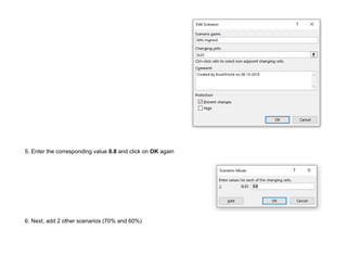 5. Enter the corresponding value 0.8 and click on OK again
6. Next, add 2 other scenarios (70% and 60%)
 