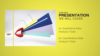 01. Qualitative Data
Analysis Tools
02. Quantitative Data
Analysis Tools
PRESENTATION
In this short
WE WILL COVER:
 