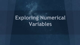 Exploring Numerical
Variables
 