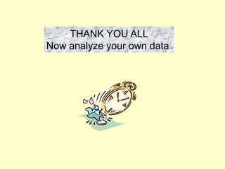 THANK YOU ALL
Now analyze your own data
 
