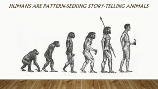 HUMANS ARE PATTERN-SEEKING STORY-TELLING ANIMALS
 