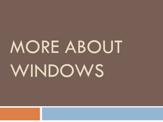 MORE ABOUT
WINDOWS
 