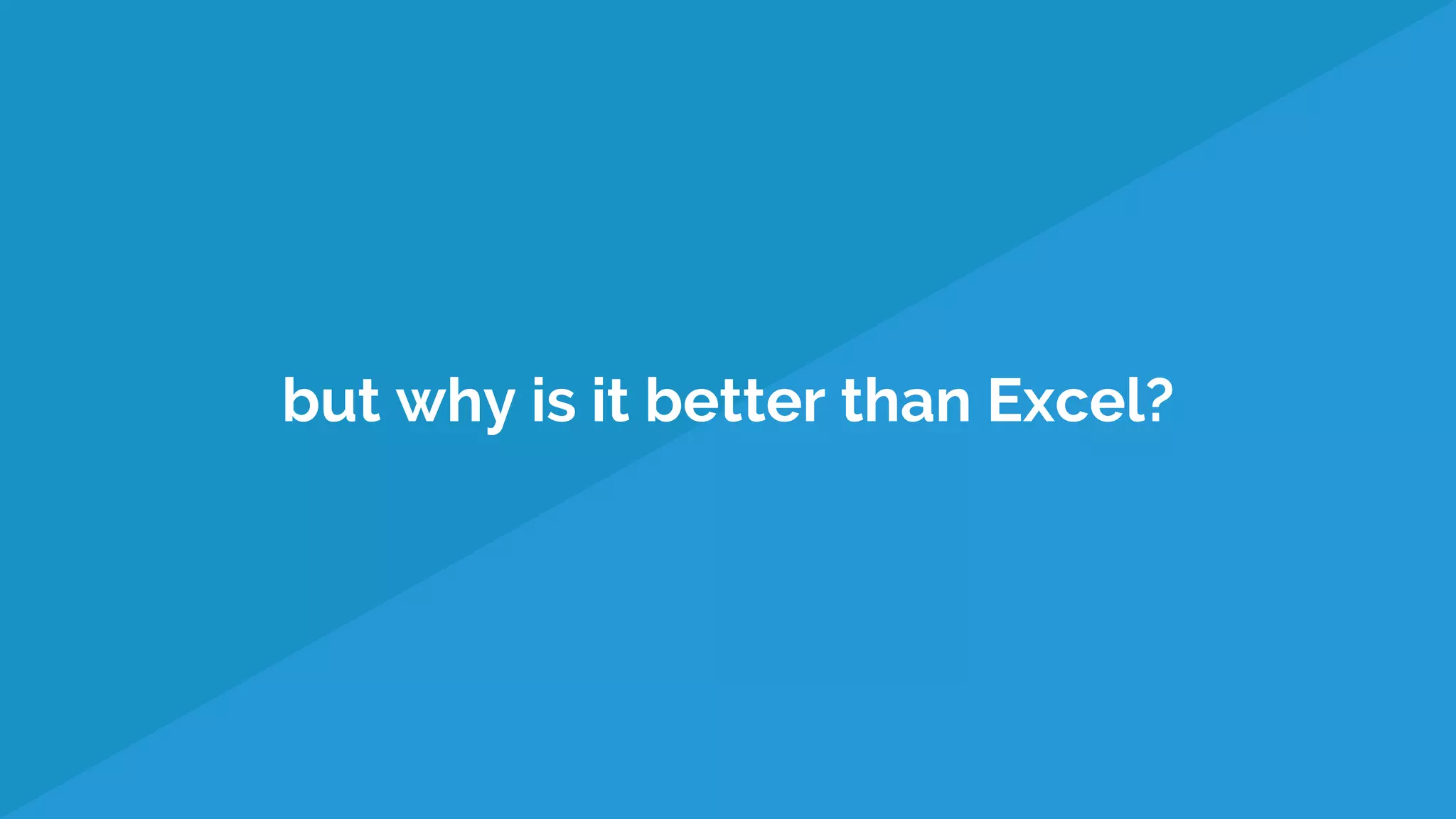 but why is it better than Excel?
 