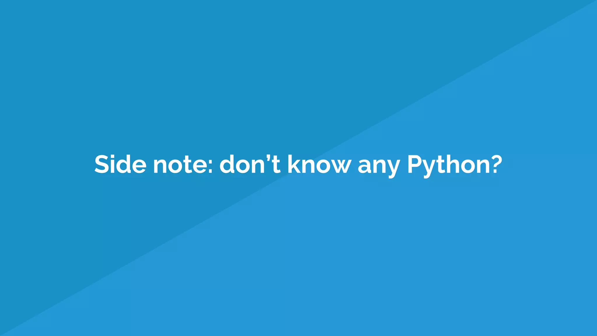 Side note: don’t know any Python?
 
